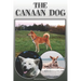 The Canaan Dog: A Complete and Comprehensive Owners Guide To: Buying, Owning, Health, Grooming, Training, Obedience, Understanding and