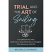 Trial and the Art of Sailing: A Guidebook for New (and Not So New) Attorneys to Navigate Trial Advocacy, and Life