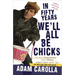 In Fifty Years We'll All Be Chicks: . . . And Other Complaints from an Angry Middle-Aged White Guy