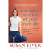 How Not to Be Afraid of Your Own Life: Opening Your Heart to Confidence, Intimacy, and Joy