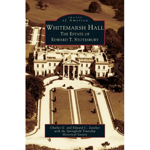 Whitemarsh Hall: The Estate of Edward T. Stotesbury