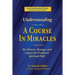 Understanding A Course in Miracles: The History, Message, and Legacy of a Profound Teaching