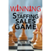 Winning the Staffing Sales Game: The Definitive Game Plan for Sales Success in the Staffing Industry