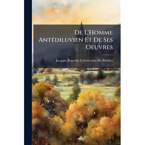 De L'Homme Antédiluvien Et De Ses Oeuvres