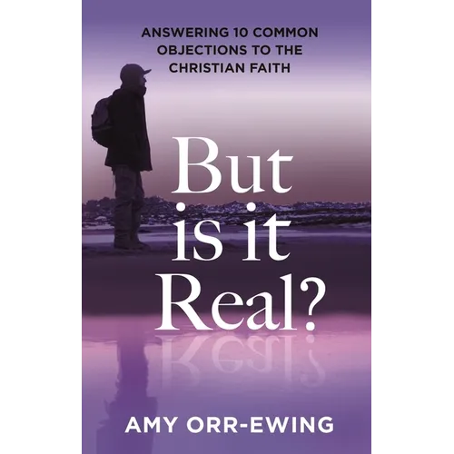But Is It Real?: Answering 10 Common Objections to the Christian Faith