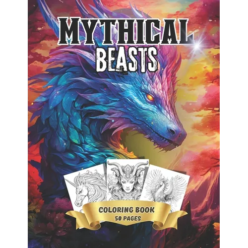 Mythical Beasts: Adult Teen Coloring book Unicorns, Dragons, Werewolves, Phoenix and other Mythical Creatures