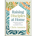 Raising Disciples at Home: Nurturing Your Kids Into Faithful Followers of Jesus