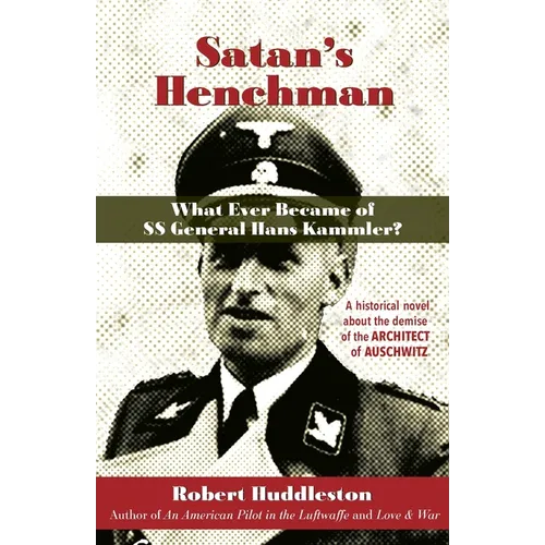 Satan's Henchman: What Ever Became of SS General Hans Kammler?: What Ever Became of SS General Hans Kammler?