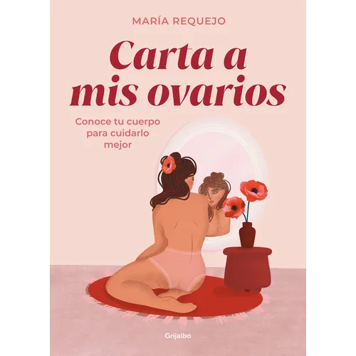 Carta a MIS Ovarios: Conoce Tu Cuerpo Para Cuidarlo Mejor / Letter to My Ovaries. Know Your Body to Take Better Care of It