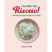 I'll Have the Risotto!: 50 Delicious Recipes for Italian Rice Dishes