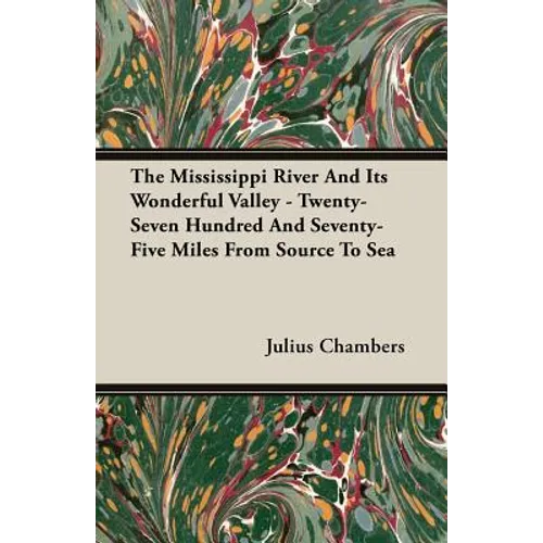 The Mississippi River And Its Wonderful Valley - Twenty-Seven Hundred And Seventy-Five Miles From Source To Sea