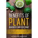Benefits of Plant Based Medicine: A Patient's Guide to Plant-Based Medicine, Essential Oils and Natural Remedies that can Treat, Heal and Prevent Dise