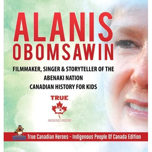 Alanis Obomsawin - Filmmaker, Singer & Storyteller of the Abenaki Nation Canadian History for Kids True Canadian Heroes - Indigenous People Of Canada