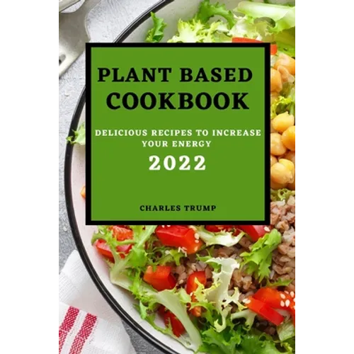 Plant Based Cookbook 2022: Delicious Recipes to Increase Your Energy - Rice and Grains