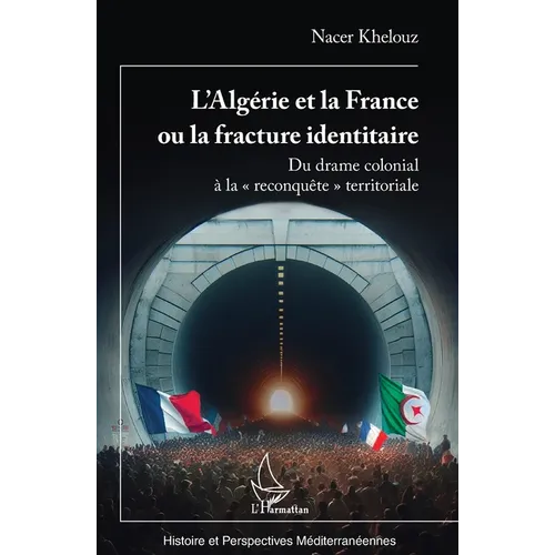 L'Algérie et la France ou la fracture identitaire: Du drame colonial à la reconquête territoriale