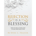 Rejection Is a Blessing: How to Deal with and Overcome Rejection