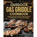 Outdoor Gas Griddle Cookbook: Delicious Recipes and Step by Step Instructions for Grilling Meat, Fish, Game and Veggies