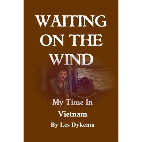 Waiting on the Wind: My Time In Vietnam, by Les Dykema