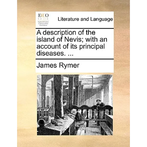 A description of the island of Nevis; with an account of its principal diseases. ...