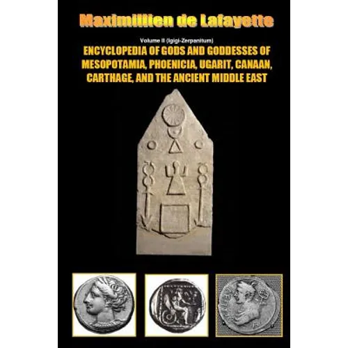 Encyclopedia of Gods and Goddesses of Mesopotamia Phoenicia, Ugarit, Canaan, Carthage, and the Ancient Middle East. V.II