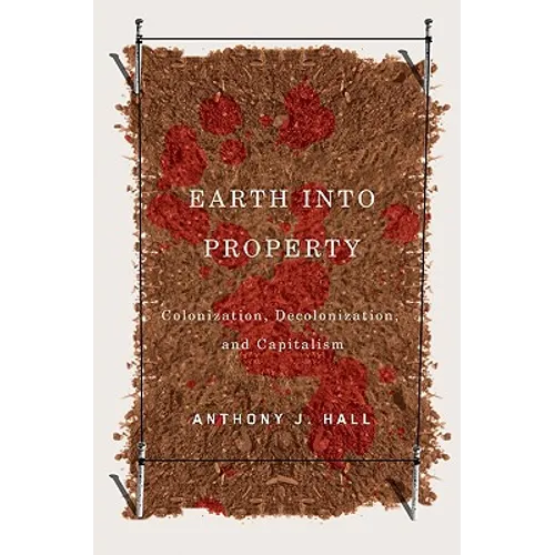 Earth Into Property: Colonization, Decolonization, and Capitalism