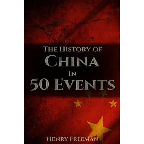 The History of China in 50 Events: (Opium Wars - Marco Polo - Sun Tzu - Confucius - Forbidden City - Terracotta Army - Boxer Rebellion) - Paperback