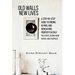 Old Walls New Lives: A Step-by-Step Guide to Finding, Buying, and Renovating Property in Italy