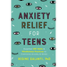 Anxiety Relief for Teens: Essential CBT Skills and Mindfulness Practices to Overcome Anxiety and Stress