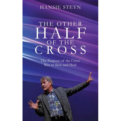 The Other Half of the Cross: The Purpose of the Cross Was to Save and Heal