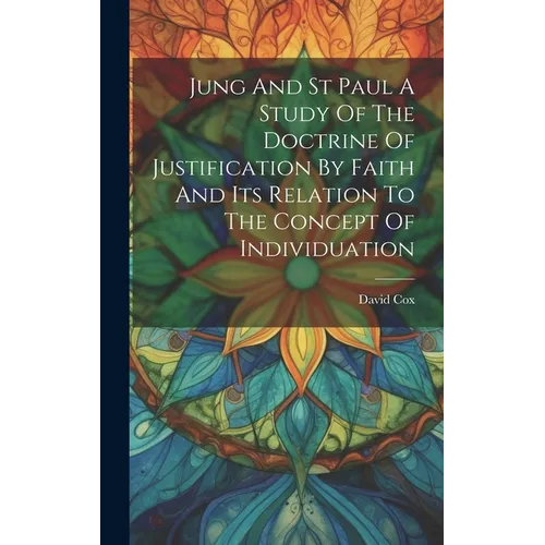 Jung And St Paul A Study Of The Doctrine Of Justification By Faith And Its Relation To The Concept Of Individuation