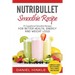 NutriBullet Smoothie Recipe: 25 Superfood Smoothie Recipes For Better Health, Energy and Weight Loss!