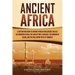 Ancient Africa: A Captivating Guide to Ancient African Civilizations, Such as the Kingdom of Kush, the Land of Punt, Carthage, the Kin