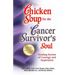 Chicken Soup for the Cancer Survivor's Soul *Was Chicken Soup Fo: Healing Stories of Courage and Inspiration