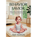 Behavior Savior: Raise Calm, Cooperative Children with Evidence-Based Parenting