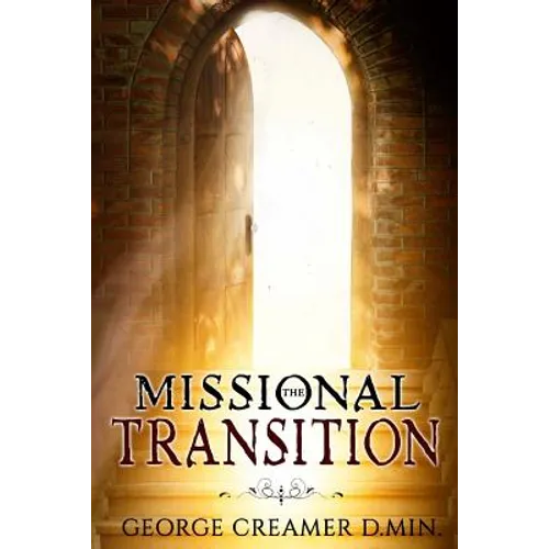The Missional Transition: Insights into Reaching New Ministry Horizons for Christian Leaders - Paperback