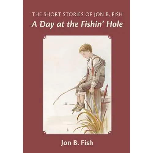 The Short Stories Of Jon B. Fish: Down At The Fishin' Hole