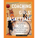 Coaching Girls' Basketball: From the How-To's of the Game to Practical Real-World Advice--Your Definitive Guide to Successfully Coaching Girls