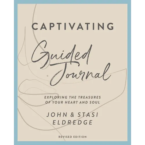 Captivating Guided Journal, Revised Edition: Exploring the Treasures of Your Heart and Soul