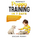 Perfect Puppy Training in 7 Days: Commands, Tricks, Tips, Physical and Mental Exercises to Raise your Best Friend in a Positive Way, without Stress or
