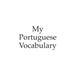 My Portuguese vocabulary - learn the Portuguese language, learn Portuguese, vocabulary book, 6x9 inch, 120 Pages