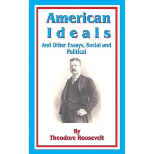 American Ideals: And Other Essays, Social and Political