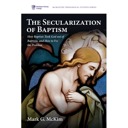 The Secularization of Baptism: How Baptists Took God Out of Baptism, and How to Fix the Problem