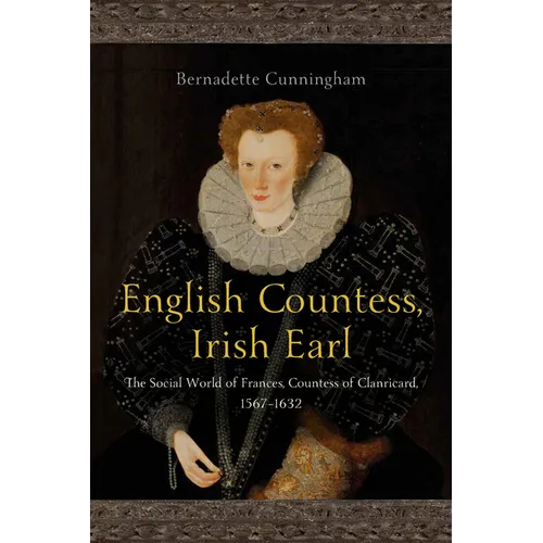 English Countess, Irish Earl: The Social World of Frances, Countess of Clanricard, 1567-1632