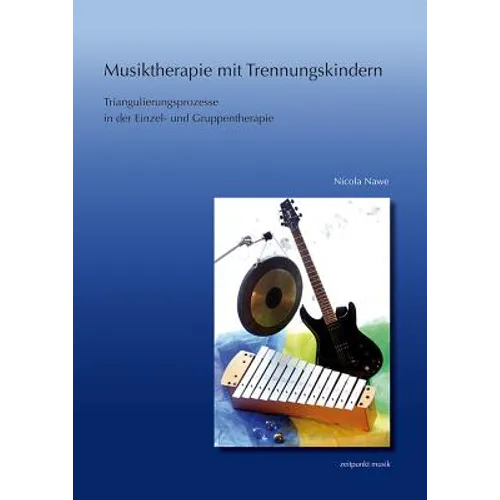 Musiktherapie Mit Trennungskindern: Triangulierungsprozesse in Der Einzel- Und Gruppenmusiktherapie