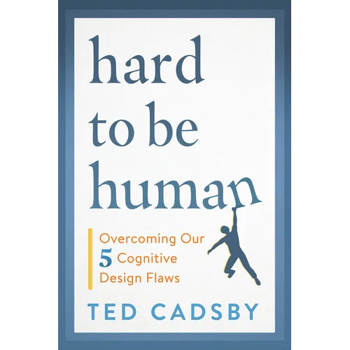 Hard to Be Human: Overcoming Our Five Cognitive Design Flaws