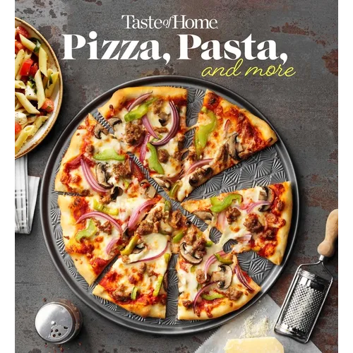 Taste of Home Pizza, Pasta, and More Cookbook: 200+ Recipes for Classic Favorites, Appetizers, and Desserts