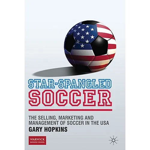 Star-Spangled Soccer: The Selling, Marketing and Management of Soccer in the USA