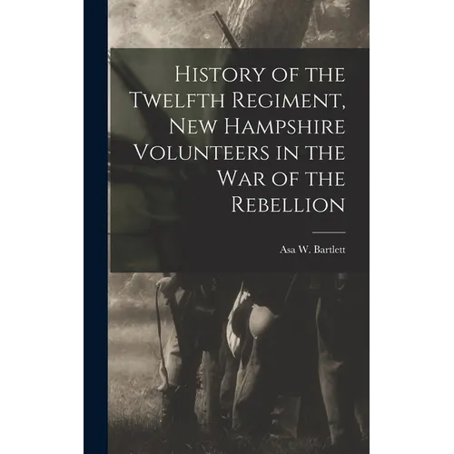 History of the Twelfth Regiment, New Hampshire Volunteers in the war of the Rebellion