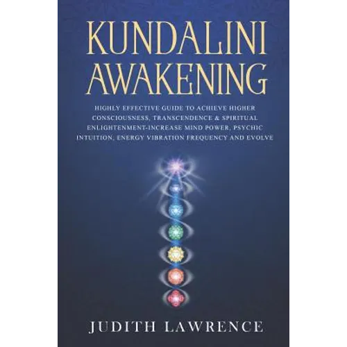 Kundalini Awakening: Highly Effective Guide to Achieve Higher Consciousness, Transcendence & Spiritual Enlightenment-Increase Mind Power, P