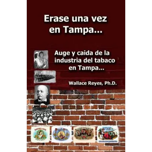 Erase Una Vez En Tampa: Auge y caida de la industria tabaco...